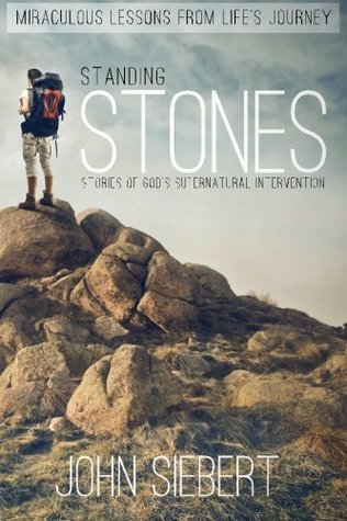 Read Online Standing Stones: Stories of God's Supernatural Intervention - John Siebert file in ePub