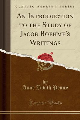 Download An Introduction to the Study of Jacob Boehme's Writings (Classic Reprint) - Anne Judith (Brown) Penny file in PDF