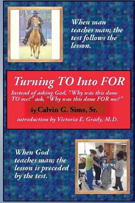 Read Turning to Into for: Instead of Asking God, Why Did This Happen to Me? Ask, Why Did This Happen for Me? - Sr Calvin G Sims file in ePub