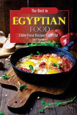 Read Online The Best in Egyptian Food: Enjoy These Recipes from Old - April Blomgren | PDF