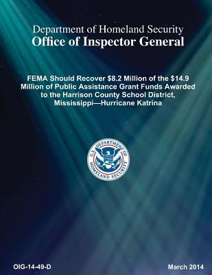 Read Online Fema Should Recover $8.2 Million of the $14.9 Million of Public Assistance Grant Funds Awarded to the Harrison County School District, Mississippi--Hurricane Katrina - Office of the Investigator General | PDF