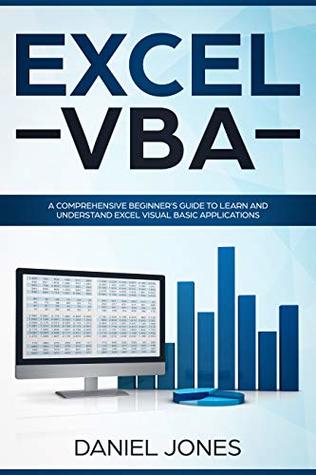 Download Excel VBA: A Comprehensive Beginner’s Guide to Learn and Understand Excel Visual Basic Applications - Daniel Jones | ePub
