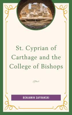 Read St. Cyprian of Carthage and the College of Bishops - Benjamin Safranski | PDF