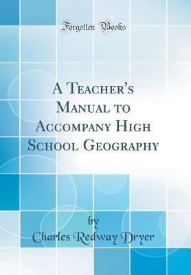 Full Download A Teacher's Manual to Accompany High School Geography (Classic Reprint) - Charles Redway Dryer file in PDF