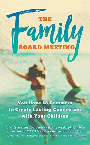 Download The Family Board Meeting: You Have 18 Summers to Create Lasting Connection with Your Children - Jim Sheils | PDF