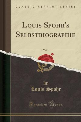 Read Louis Spohr's Selbstbiographie, Vol. 1 (Classic Reprint) - Louis Spohr | ePub