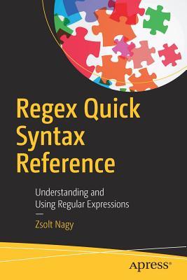 Full Download Regex Quick Syntax Reference: Understanding and Using Regular Expressions - Zsolt Nagy | ePub