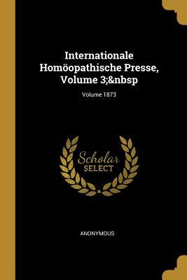 Read Online Internationale Hom�opathische Presse, Volume 3; Volume 1873 - Anonymous | ePub