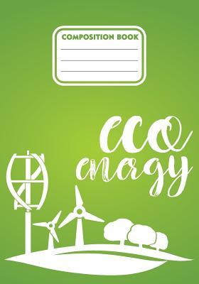 Read Online Composition Book Eco Energy: 200 Pages 7 X 10(17.78 X 25.4 CM) Size. Notebook for Eco Green Energy Supporters and Users -  | ePub