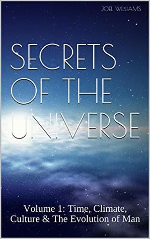 Read Online Joel Williams' Secrets of The Universe: Volume 1: Time, Climate, Culture & The Evolution of Man - Joel Williams file in ePub