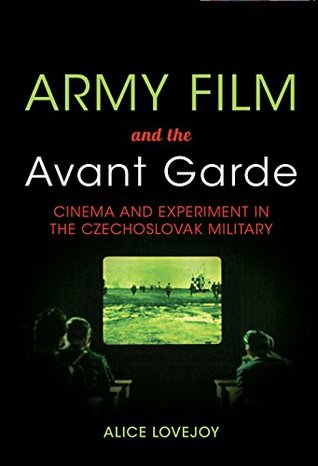 Full Download Army Film and the Avant Garde: Cinema and Experiment in the Czechoslovak Military - Alice Osborne Lovejoy file in PDF