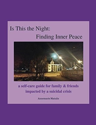 Read Online Is This the Night: Finding Inner Peace: a self-care guide for family & friends impacted by a suicidal crisis - Annemarie Matulis file in ePub