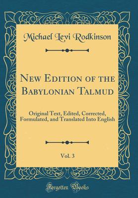 Read New Edition of the Babylonian Talmud, Vol. 3: Original Text, Edited, Corrected, Formulated, and Translated Into English (Classic Reprint) - Michael Levi Rodkinson file in PDF