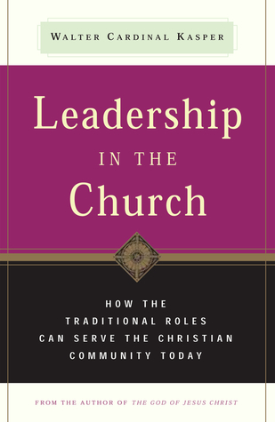 Full Download Leadership in the Church: How Traditional Roles Can Help Serve the Christian Community Today - Walter Kasper file in PDF