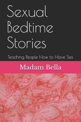 Read Online Sexual Bedtime Stories: Teaching People How to Have Sex - Madam Bella file in ePub