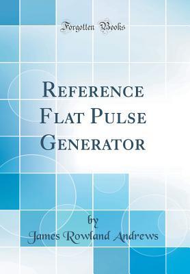 Read Online Reference Flat Pulse Generator (Classic Reprint) - James Rowland Andrews file in ePub