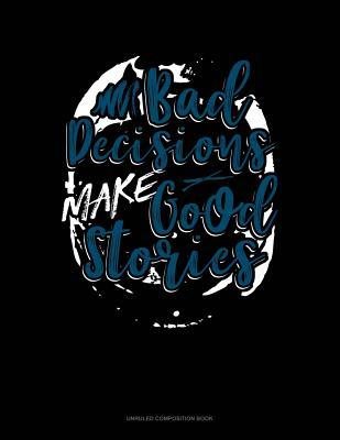 Full Download Bad Decisions Make Good Stories: Unruled Composition Book -  file in PDF
