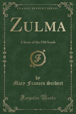 Read Zulma: A Story of the Old South (Classic Reprint) - Mary Frances Seibert | ePub