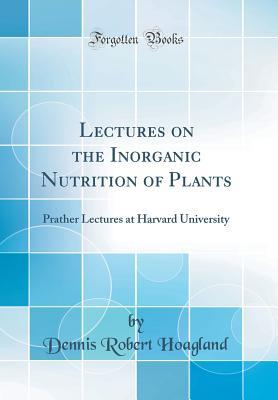 Full Download Lectures on the Inorganic Nutrition of Plants: Prather Lectures at Harvard University (Classic Reprint) - Dennis Robert Hoagland file in ePub
