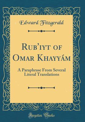 Read Rubā'iyāt of Omar Khayy�m: A Paraphrase from Several Literal Translations (Classic Reprint) - Edward FitzGerald | PDF