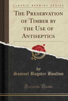 Read The Preservation of Timber by the Use of Antiseptics (Classic Reprint) - Samuel Bagster Boulton | ePub