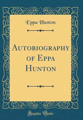 Download Autobiography of Eppa Hunton (Classic Reprint) - Eppa Hunton | ePub