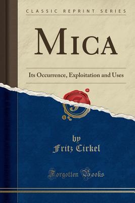 Download Mica: Its Occurrence, Exploitation and Uses (Classic Reprint) - Fritz Cirkel file in PDF