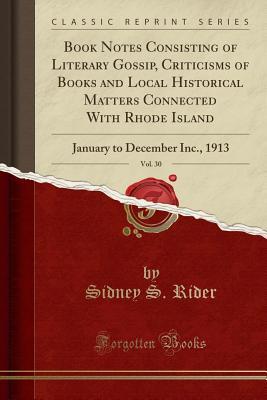 Download Book Notes Consisting of Literary Gossip, Criticisms of Books and Local Historical Matters Connected with Rhode Island, Vol. 30: January to December Inc., 1913 (Classic Reprint) - Sidney S Rider | PDF