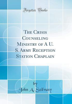 Read The Crisis Counseling Ministry of a U. S. Army Reception Station Chaplain (Classic Reprint) - John A. Szilvasy | PDF