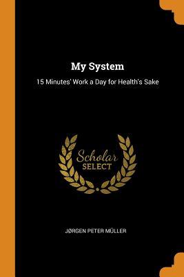 Read My System: 15 Minutes' Work a Day for Health's Sake - Jrgen Peter Muller | ePub