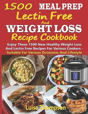 Read 1500 Meal Prep Lectin Free and Weight Loss Recipe Cookbook: Enjoy These 1500 New Healthy Weight Loss and Lectin Free Recipes for Various Cookers - Suitable for Various Occasions and Lifestyle - Luisa Thompson | ePub
