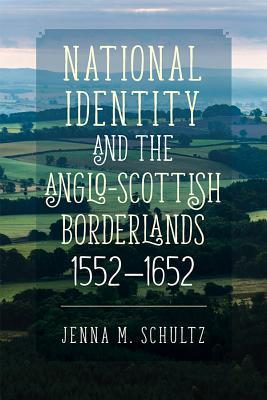 Full Download National Identity and the Anglo-Scottish Borderlands, 1552-1652 - Jenna M Schultz | PDF