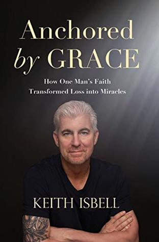 Full Download Anchored by Grace: How One Man's Faith Transformed Loss Into Miracles - Keith Isbell file in ePub