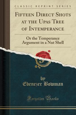 Download Fifteen Direct Shots at the Upas Tree of Intemperance: Or the Temperance Argument in a Nut Shell (Classic Reprint) - Ebenezer Bowman file in ePub