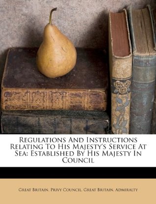 Full Download Regulations And Instructions Relating To His Majesty's Service At Sea: Established By His Majesty In Council - Great Britain. Privy Council | PDF
