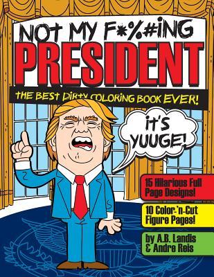 Read Not My F*cking President: Trump Adult Coloring Book - A.B. Landis file in PDF