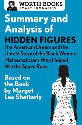 Full Download Summary and Analysis of Hidden Figures: The American Dream and the Untold Story of the Black Women Mathematicians Who Helped Win the Space Race: Based on the Book by Margot Lee Shetterly - Worth Books file in PDF