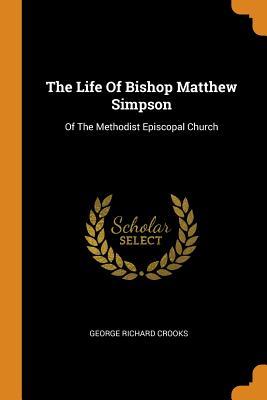 Read The Life of Bishop Matthew Simpson: Of the Methodist Episcopal Church - George Richard Crooks | PDF