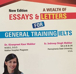 Read A WEALTH OF ESSAYS AND LETTERS FOR GENERAL TRAINING IELTS (IELTS General Complete) - Kiranpreet Kaur Makkar file in PDF