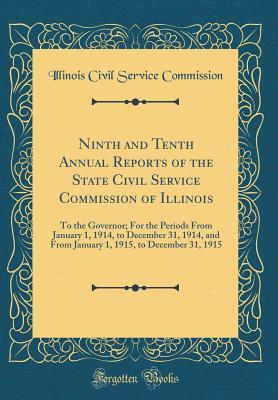 Download Ninth and Tenth Annual Reports of the State Civil Service Commission of Illinois: To the Governor; For the Periods from January 1, 1914, to December 31, 1914, and from January 1, 1915, to December 31, 1915 (Classic Reprint) - Illinois Civil Service Commission | PDF