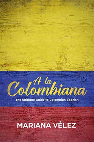 Download A la Colombiana: The Ultimate guide to Colombian Spanish - Mariana Velez file in PDF