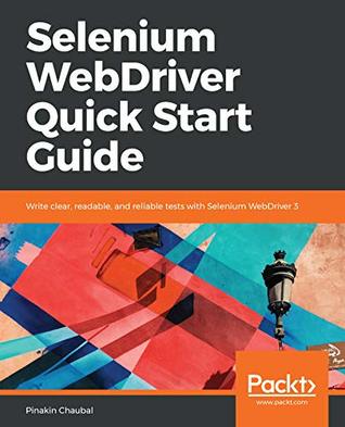 Download Selenium WebDriver Quick Start Guide: Write clear, readable, and reliable tests with Selenium WebDriver 3 - Pinakin Chaubal file in PDF