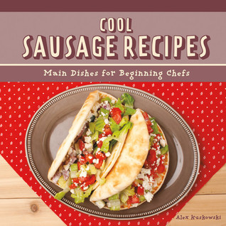 Read Cool Sausage Recipes: Main Dishes for Beginning Chefs - Alex Kuskowski file in ePub