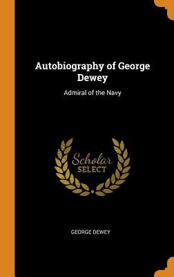 Full Download Autobiography of George Dewey: Admiral of the Navy - George Dewey file in PDF