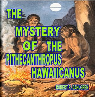 Read Online The Mystery Of The Pithecanthropus Hawaiicanus (Haleakaloha Adventures Book 108) - Robert R Dahlgren file in PDF