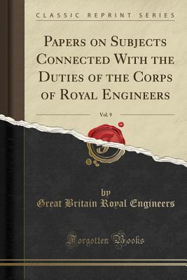 Read Online Papers on Subjects Connected with the Duties of the Corps of Royal Engineers, Vol. 9 (Classic Reprint) - Great Britain Royal Engineers | ePub