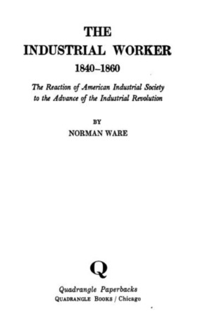 Read Online The Industrial Worker, 1840-1860: The Reaction of American Industrial Society to the Advance of the Industrial Revolution - Norman Ware file in PDF
