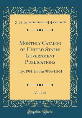 Read Monthly Catalog of United States Government Publications, Vol. 798: July, 1961; Entries 9836-11661 (Classic Reprint) - U.S. Superintendent of Documents | ePub