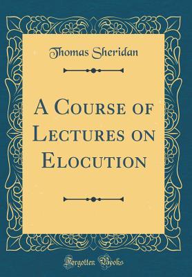 Read Online A Course of Lectures on Elocution (Classic Reprint) - Thomas Sheridan file in PDF