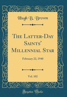 Download The Latter-Day Saints' Millennial Star, Vol. 102: February 22, 1940 (Classic Reprint) - Hugh B. Brown file in PDF